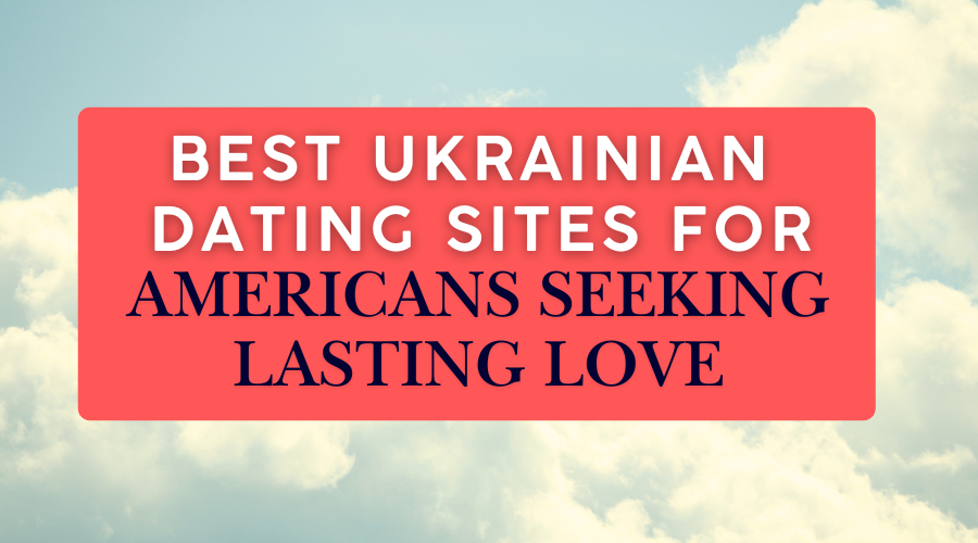 Title: Best Ukrainian Dating Sites for Americans Seeking Lasting Love